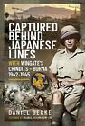 Captured Behind Japanese Lines: With Wingate's Chindits Burma 1942 1945 By Danie