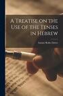 A Treatise on the Use of the Tenses in Hebrew by Samuel Rolles Driver Paperback 