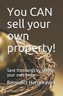 You Can Sell Your Own Property! Save Thousands By Selling Your O By Hargreaves B