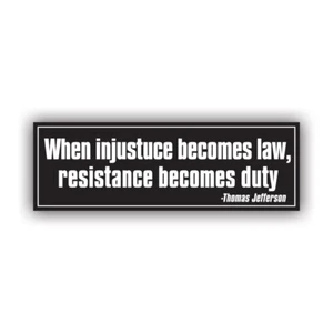 When Injustice Becomes Law Resistance Becomes Duty Bumper Sticker Decal - Picture 1 of 4