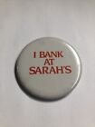 Vintage Rare Htf I Bank At Sarah?S Pin Button Porn Star Defunct Business Flair