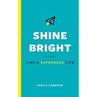 Shine Bright: Live A Supernova Life by Sheila Cameron ( - Paperback NEW Sheila C