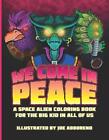 We Come In Peace: A Space Alien Coloring Book for the Big Kid in All of Us by Jo