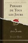 Phrases De Tous Les Jours Classic Reprint, Felix F
