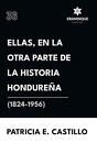 Ellas, En La Otra Parte De La Historia Hondurea (1824-1956) By Patricia E. Casti