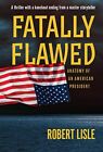 Fatally Flawed: Anatomy Of An America..., Lisle, Robert