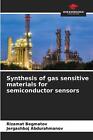Synthesis of gas sensitive materials for semiconductor sensors by Rizamat Begmat