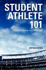 Student Athlete 101: College Life Made Easy on & Off the Field by Antonio Neves 