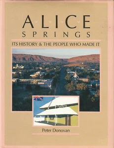 ALICE SPRINGS: ITS HISTORY BY PETER DONOVAN, 1ST ED, 1988, SIGNED, D/J - Bild 1 von 3