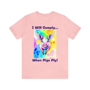 I Will Comply When Pigs Fly Unisex Jersey Tee Do Not Comply Shirt - Picture 1 of 81