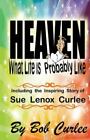 Heaven, What Life Is Probably Like: The Story Of Sue Curlee By Curlee, Bob