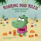 Roaring Mad Riley: An Anger Management Story For Kids By Allison Szczecinski