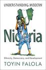 Understanding Modern Nigeria: Ethnicity, Democracy, and Development by Toyin Fal