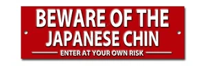 BEWARE OF THE JAPANESE CHIN ENTER AT YOUR OWN RISK METAL SIGN. DOG SECURITY - Picture 1 of 1