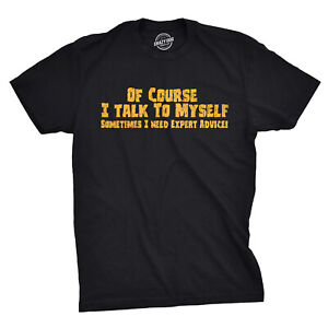 Mens Of Course I Talk to Myself Sometimes I Need Expert Advice Funny Sarcasm T