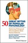 50 große Mythen der populären Psychologie: Erschüttern weit verbreitete Missverständnisse über