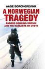 A Norwegian Tragedy: Anders Behring Breivik and the Massacre on Ut?ya by Aage Bo