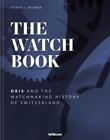 The Watch Book Oris And The Watchmaking History Of Switzerland By Oris Hardc