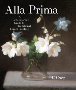Alla Prima : A Contemporary Guide to Traditional Direct Painting by Al Gury - Picture 1 of 4