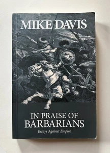 IN PRAISE OF BARBARIANS Essays Against Empire MIKE DAVIS | 2007 Trade Paperback - Picture 1 of 4