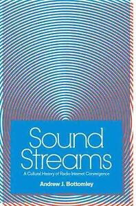 Sound Streams: A Cultural History of Radio-Internet Convergence by Andrew J. Bot