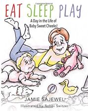 EAT SLEEP PLAY: A DAY IN THE LIFE OF BABY SWEET CHEEKS! By Jamie Sajewel