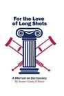 For the Love of Long Shots: A Memoir on Democracy Shawn Casey O'Brien New Book