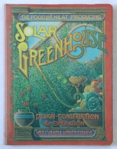 Bill Yanda and Rick Fisher - The Food and Heat Producing Solar Greenhouse - Picture 1 of 1