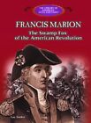 FRANCIS MARION: THE SWAMP FOX OF THE AMERICAN REVOLUTION By Louis P. Towles