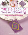 Big Book of Weekend Beading: Over 30 Fantastic Step-by-Step Projects, Power, Jea