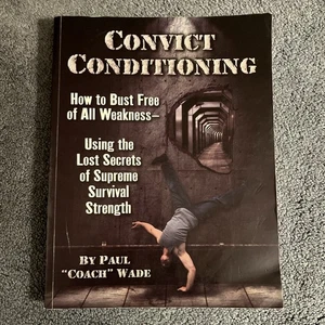 Convict Conditioning: How to Bust Free of All Weakness… Paperback by Paul Wade - Picture 1 of 2