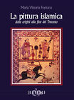 La pittura islamica dalle origini alla fine del Trecento. Ediz. illustrata...