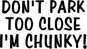 Don't Park Too Close I'm Chunky Vinyl Decal sticker truck car window thick funny - Picture 1 of 1