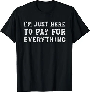 I_m Just Here To Pay For Everything Funny Mom Dad Gift Unisex T-Shirt - Picture 1 of 4