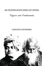 An Alternative Idea of India: Tagore and Vivekananda by Mukherji, Gangeya, NEW B