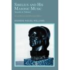 Sibelius and His Masonic Music: Sounds in 'Silence' - Paperback NEW Williams, He