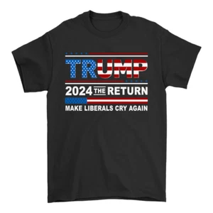 Donald Trump 2024 The Return Make Liberals Cry Again Tee GOP Trump 2024 T-Shirt - Picture 1 of 3