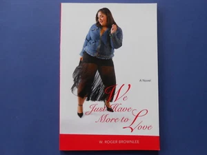 We Just Have More To Love - A Novel By W. Roger Brownlee **Like New - Picture 1 of 2