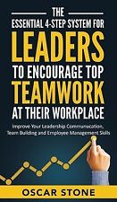 The Essential 4-Step System for Leaders to Encourage Top Teamwork at Their Workp