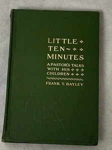 "LITTLE TEN-MINUTES" A Pastor's Talks With His Children ~Frank Bayley HC 1909 V@ - Imagen 1 de 15