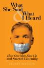 What She Said & What I Heard: How One Man Shut Up And Started Listening By Watso