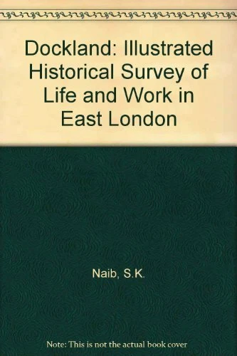 Dockland: Illustrated Historical Survey of Life and Work in East London By S.K. - Image 1 of 1