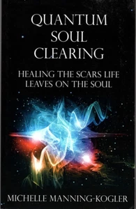 Quantum Soul Clearing Healing the Scars Life Leaves on the Soul PB Manning-Kogle - Picture 1 of 2