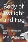 Body of Twilight and Fog: Poems of Intimacy and Love by MM Williams Paperback Bo