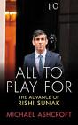 All To Play For: The Advance Of Rishi Sunak By Michael Ashcroft Paperback Book
