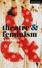 Kim Solga Theatre and Feminism (Poche) Theatre And