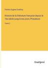 Histoire de la littrature franaise depuis le 16e sicle jusqu&#39; nos jours; Prosate