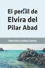 El Perfil De Elvira Del Pilar Abad By Pedro Mar?A Arbide Cambra (Spanish) Paperb