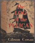 Gibson COWAN / The Log of the Pelican 1st Edition 1952
