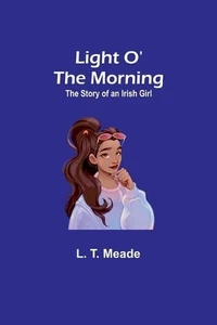 Light O' the Morning: The Story of an Irish Girl by L.T. Meade Paperback Book - Picture 1 of 1
